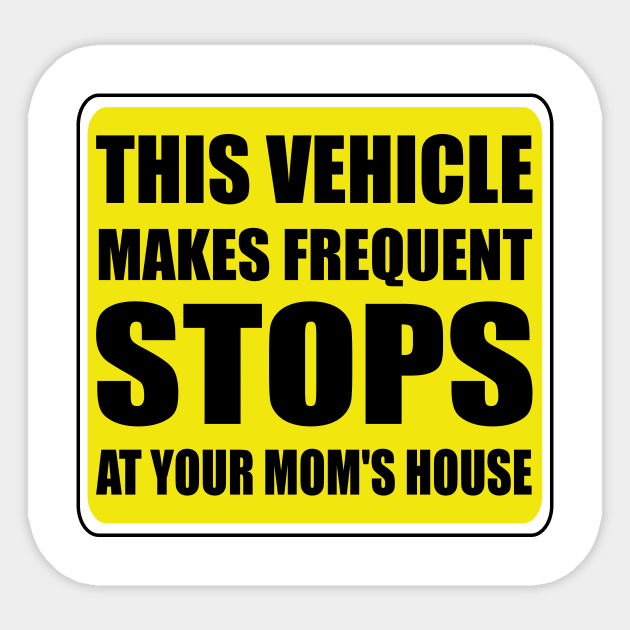 This Vehicle Makes Sudden Stops at Your Moms Sticker by Art master